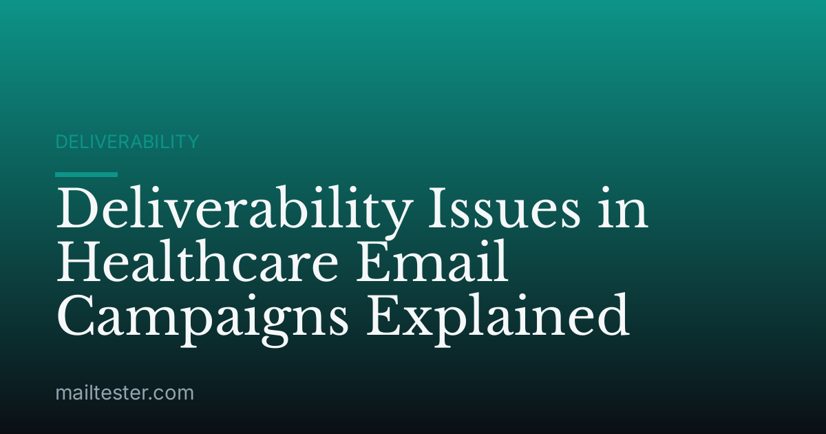Deliverability Issues in Healthcare Email Campaigns Explained
