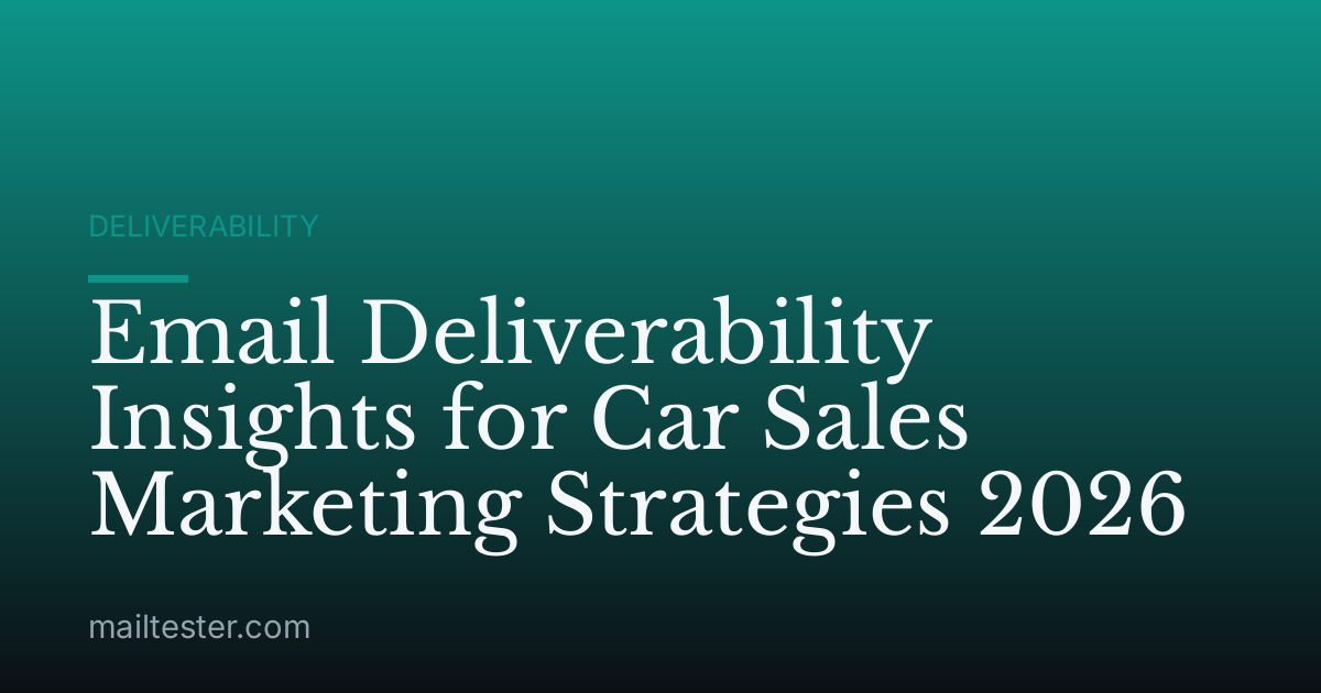 Email Deliverability Insights for Car Sales Marketing Strategies 2026
