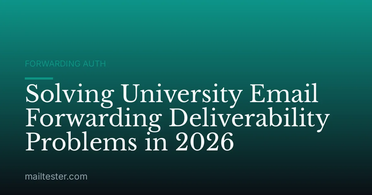 Solving University Email Forwarding Deliverability Problems in 2026