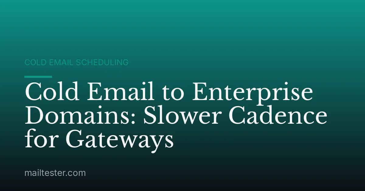 Cold Email to Enterprise Domains: Slower Cadence for Gateways