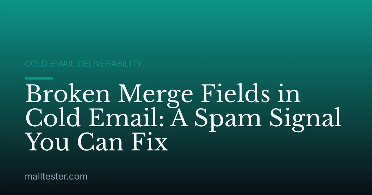 Broken Merge Fields in Cold Email: A Spam Signal You Can Fix