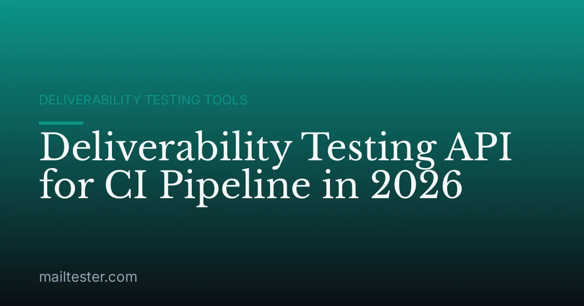 Deliverability Testing API for CI Pipeline in 2026