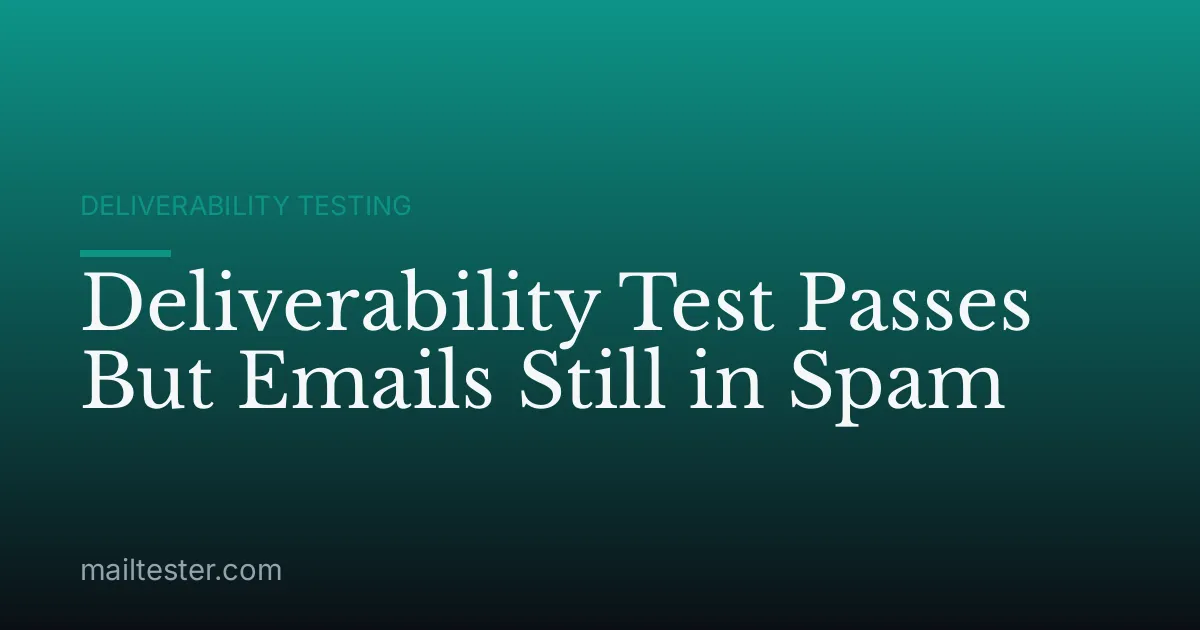 Deliverability Test Passes But Emails Still in Spam