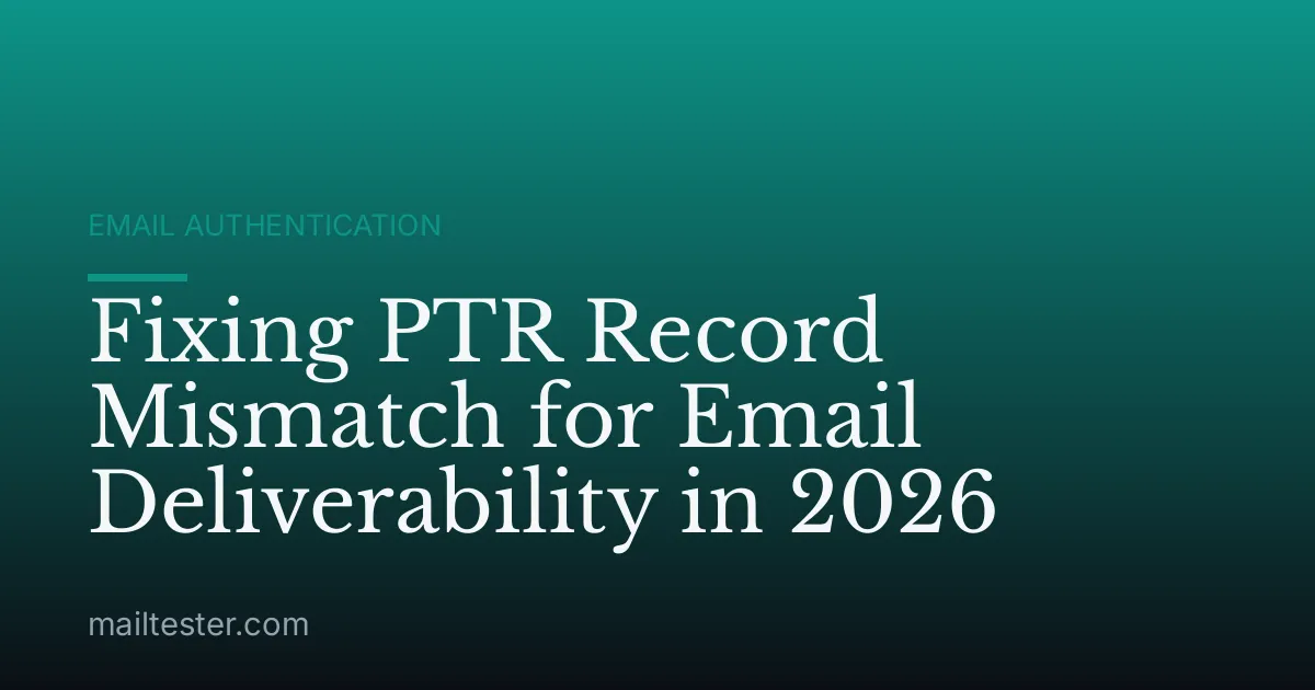 Fixing PTR Record Mismatch for Email Deliverability in 2026