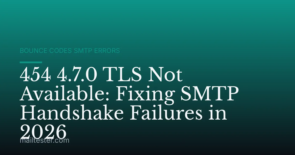 454 4.7.0 TLS Not Available: Fixing SMTP Handshake Failures in 2026