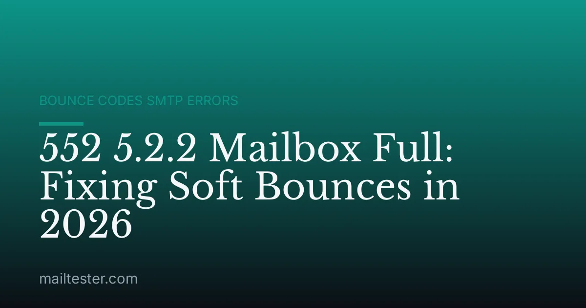 552 5.2.2 Mailbox Full: Fixing Soft Bounces in 2026