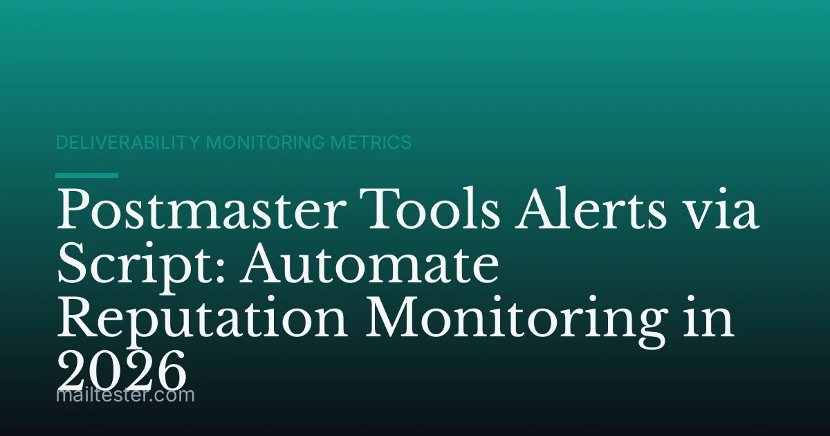 Postmaster Tools Alerts via Script: Automate Reputation Monitoring in 2026