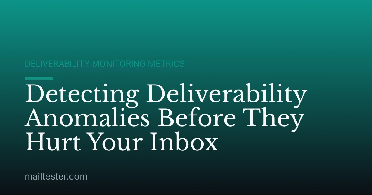 Detecting Deliverability Anomalies Before They Hurt Your Inbox
