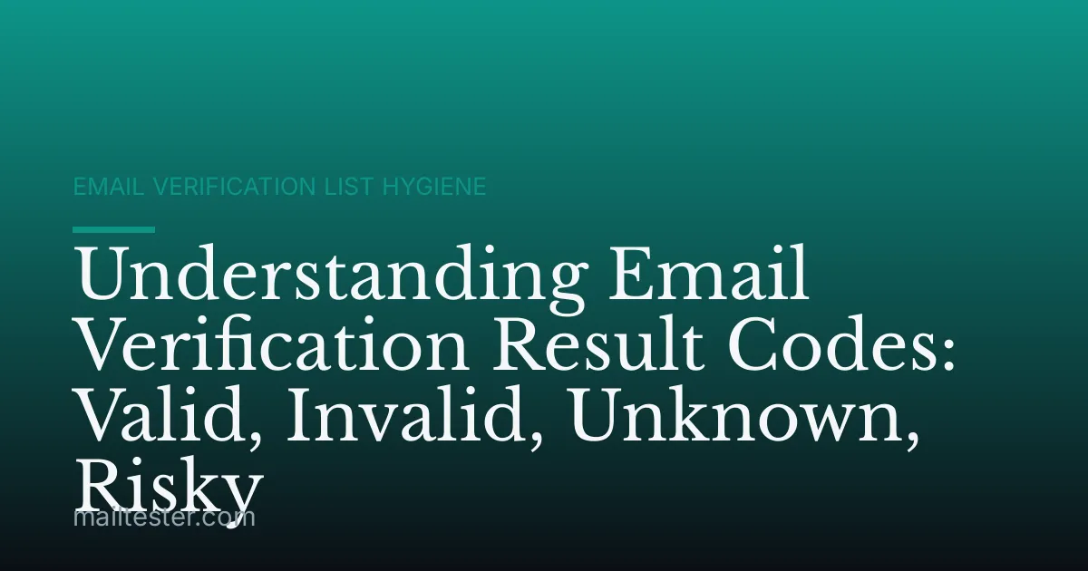 Understanding Email Verification Result Codes: Valid, Invalid, Unknown, Risky