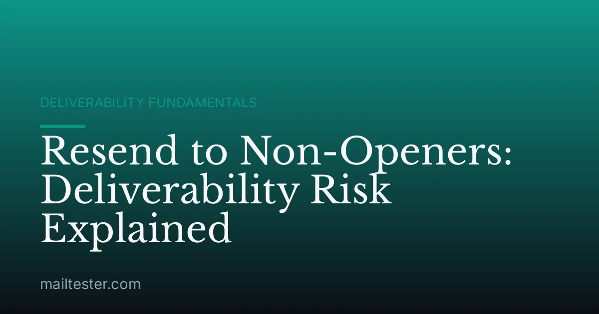 Resend to Non-Openers: Deliverability Risk Explained