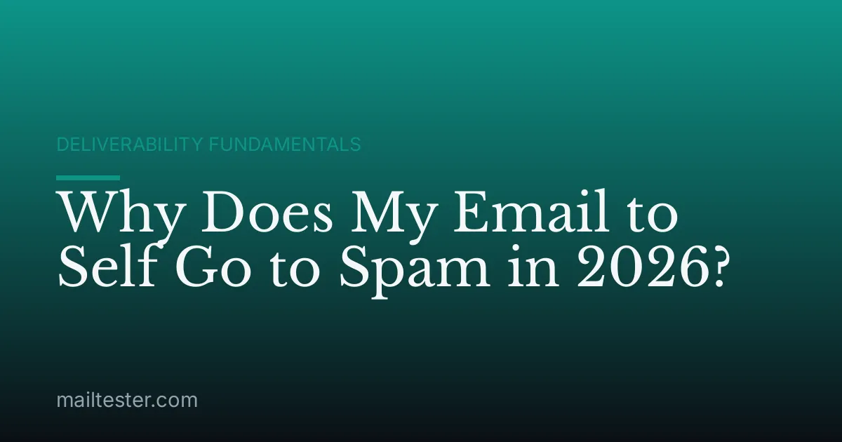 Why Does My Email to Self Go to Spam in 2026?