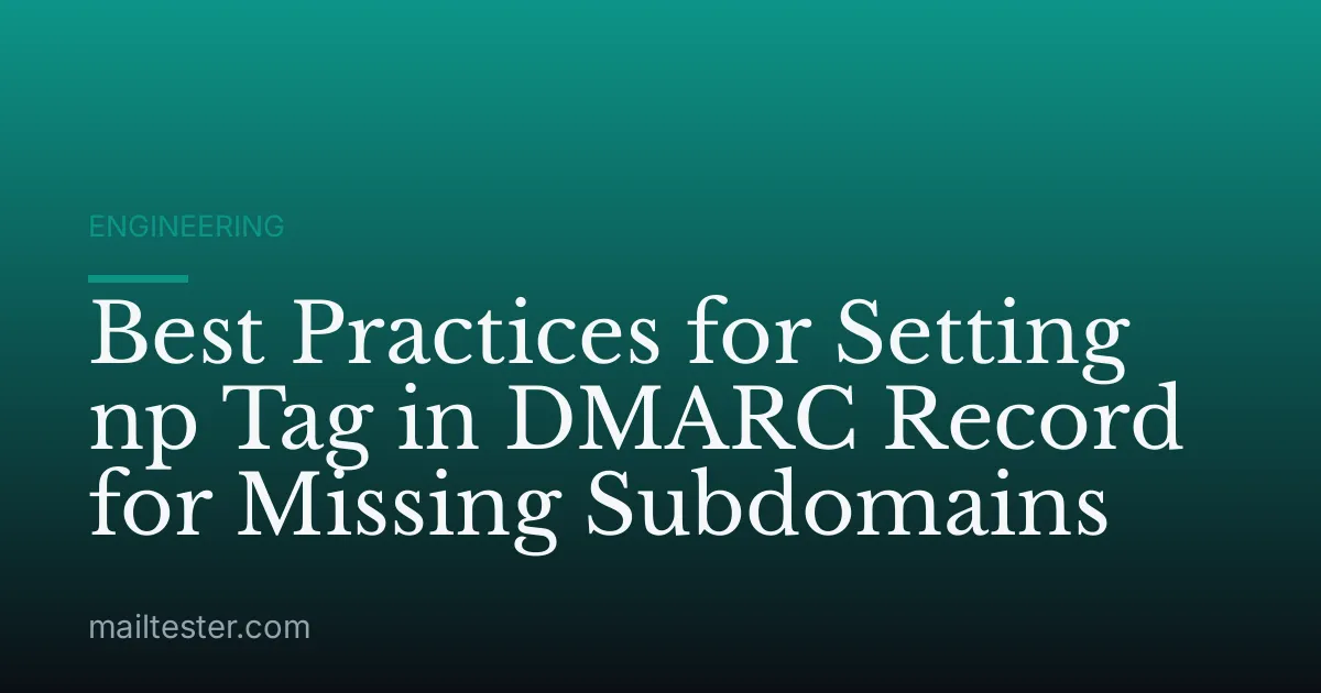 Best Practices for Setting np Tag in DMARC Record for Missing Subdomains