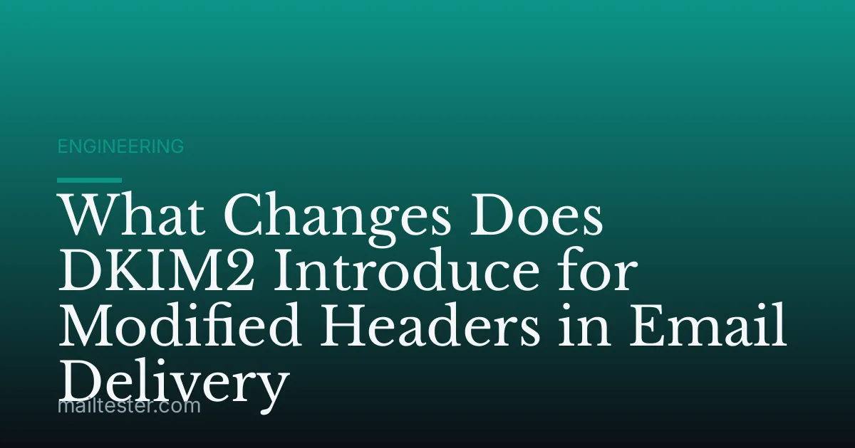 What Changes Does DKIM2 Introduce for Modified Headers in Email Delivery