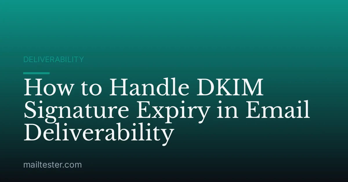 How to Handle DKIM Signature Expiry in Email Deliverability