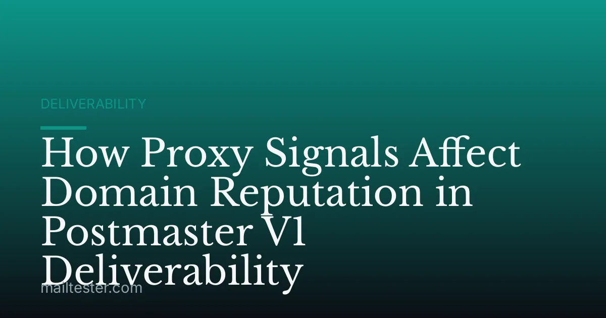 How Proxy Signals Affect Domain Reputation in Postmaster V1 Deliverability