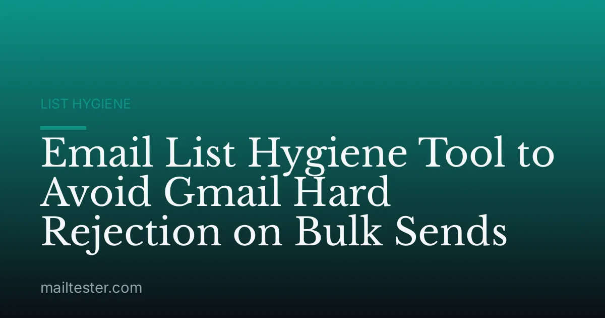 Email List Hygiene Tool to Avoid Gmail Hard Rejection on Bulk Sends