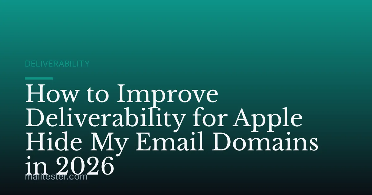 How to Improve Deliverability for Apple Hide My Email Domains in 2026