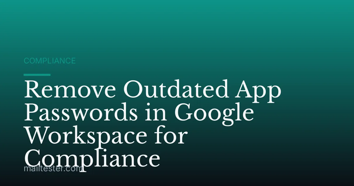 Remove Outdated App Passwords in Google Workspace for Compliance