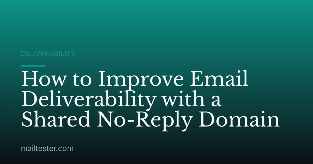 How to Improve Email Deliverability with a Shared No-Reply Domain