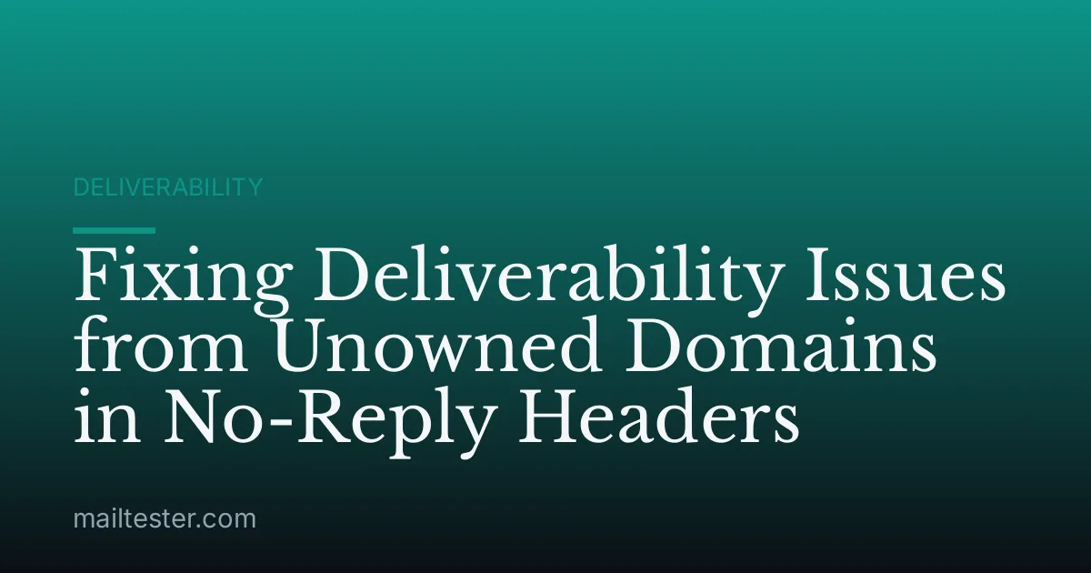 Fixing Deliverability Issues from Unowned Domains in No-Reply Headers