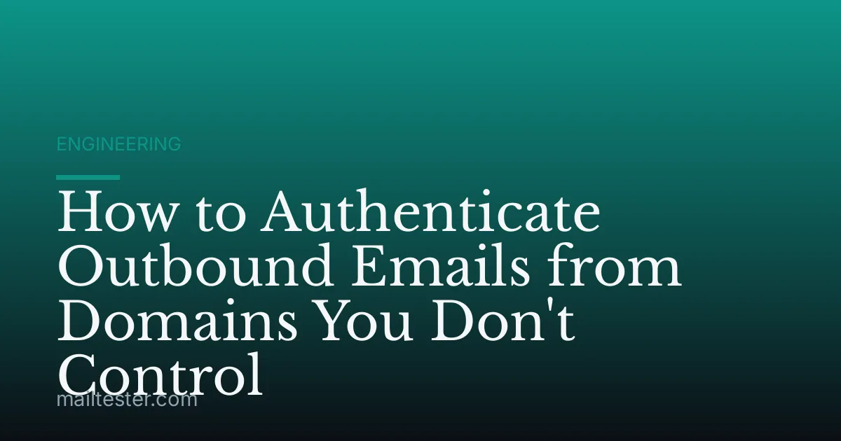 How to Authenticate Outbound Emails from Domains You Don't Control