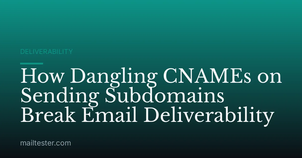 How Dangling CNAMEs on Sending Subdomains Break Email Deliverability
