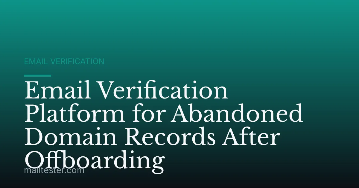 Email Verification Platform for Abandoned Domain Records After Offboarding