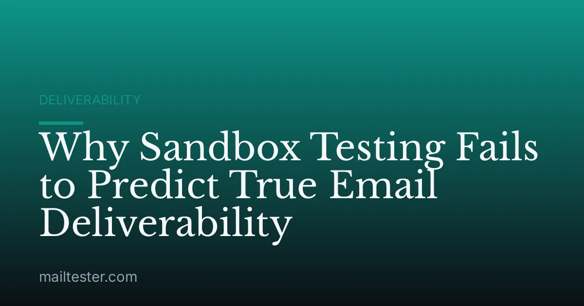 Why Sandbox Testing Fails to Predict True Email Deliverability
