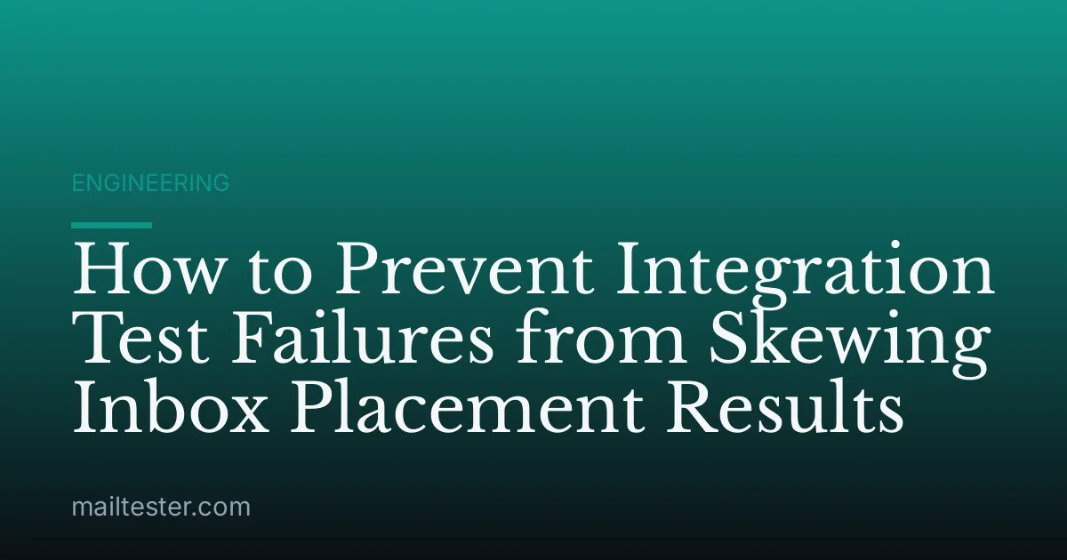 How to Prevent Integration Test Failures from Skewing Inbox Placement Results