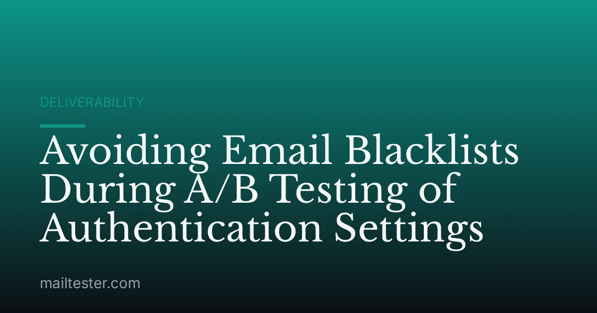 Avoiding Email Blacklists During A/B Testing of Authentication Settings