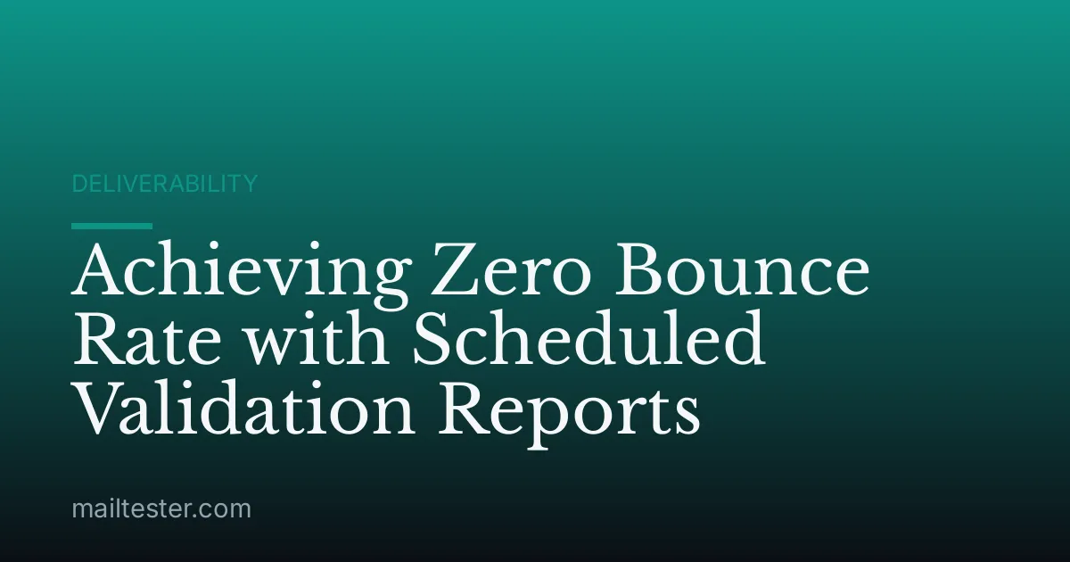 Achieving Zero Bounce Rate with Scheduled Validation Reports