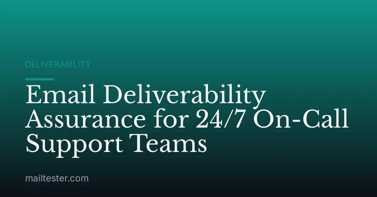 Email Deliverability Assurance for 24/7 On-Call Support Teams