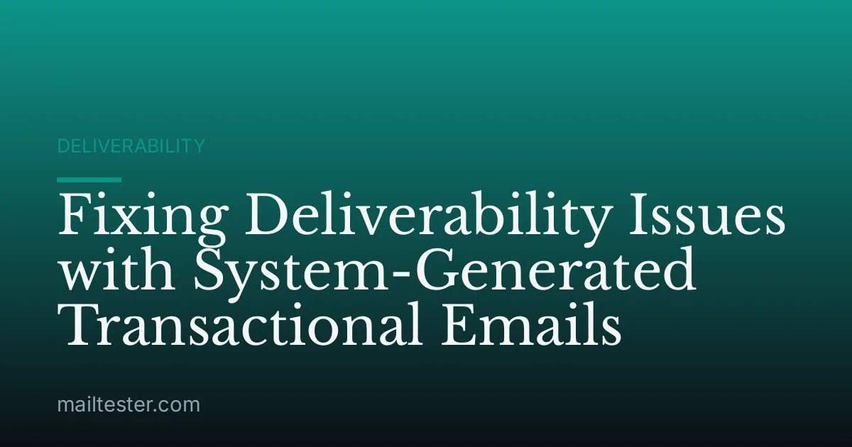 Fixing Deliverability Issues with System-Generated Transactional Emails