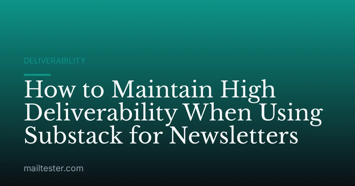 How to Maintain High Deliverability When Using Substack for Newsletters