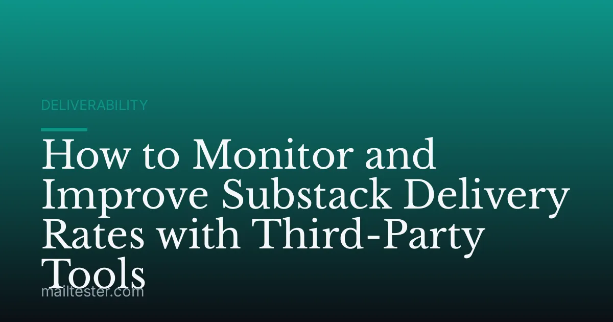How to Monitor and Improve Substack Delivery Rates with Third-Party Tools