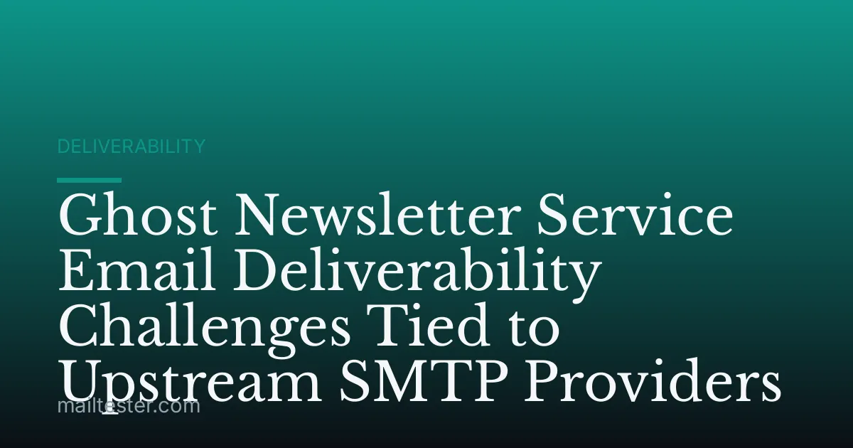 Ghost Newsletter Service Email Deliverability Challenges Tied to Upstream SMTP Providers