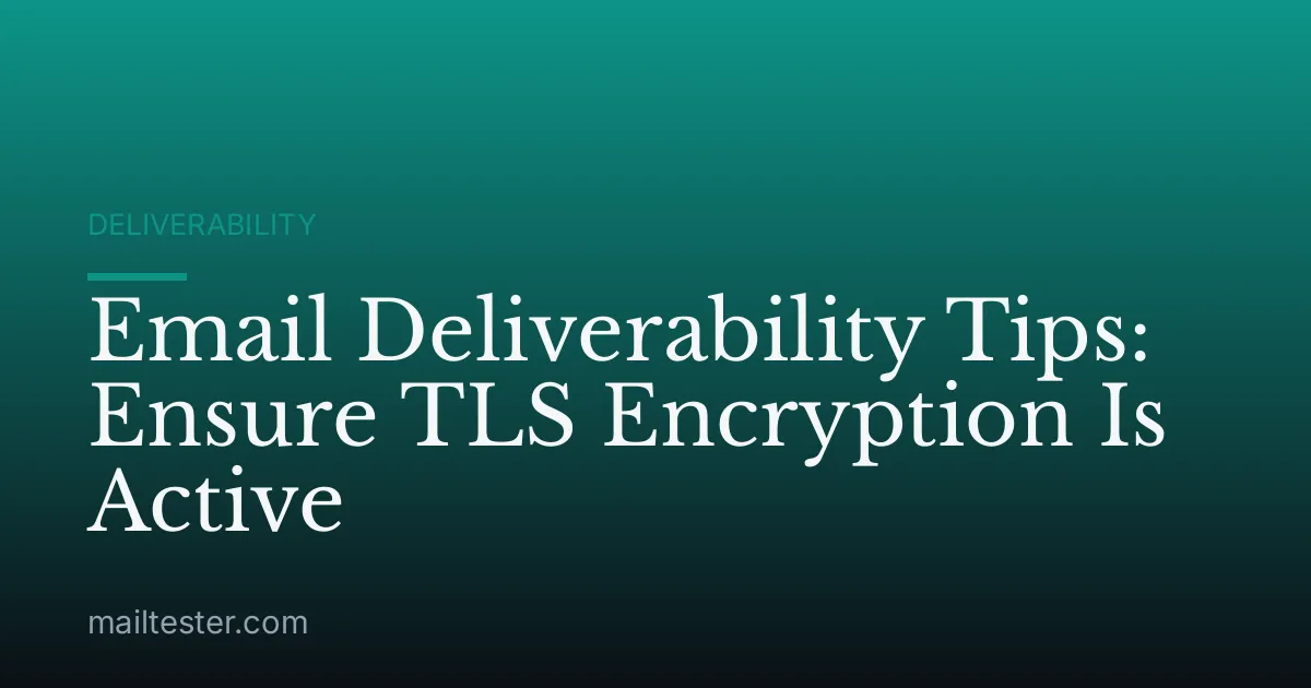 Email Deliverability Tips: Ensure TLS Encryption Is Active