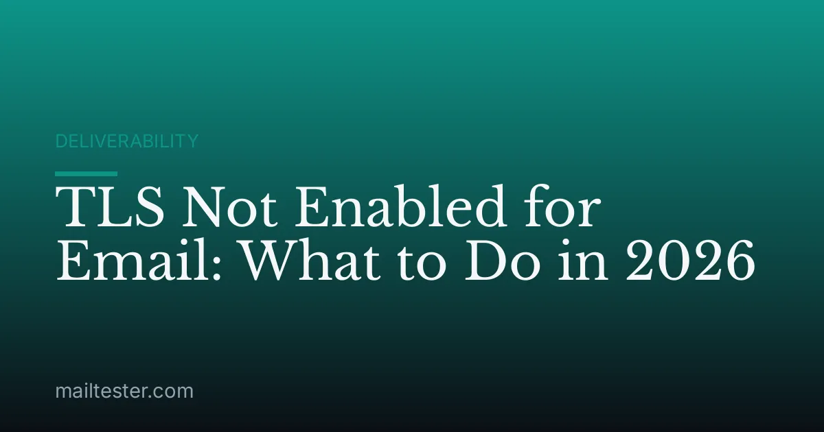 TLS Not Enabled for Email: What to Do in 2026