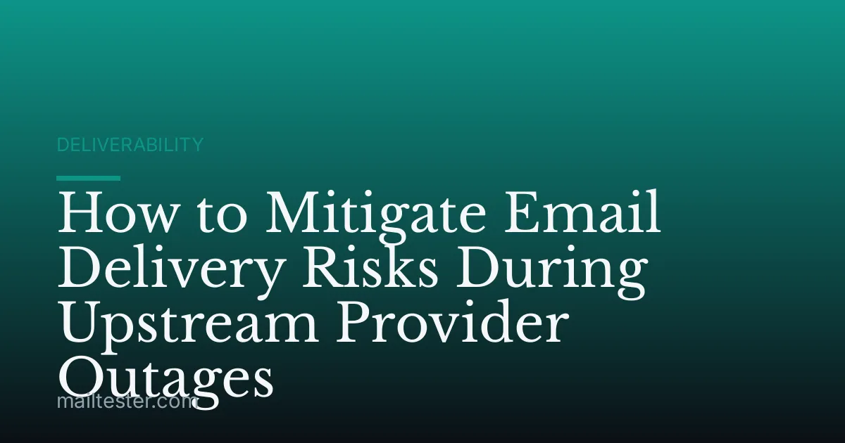 How to Mitigate Email Delivery Risks During Upstream Provider Outages