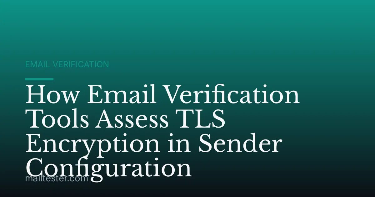 How Email Verification Tools Assess TLS Encryption in Sender Configuration