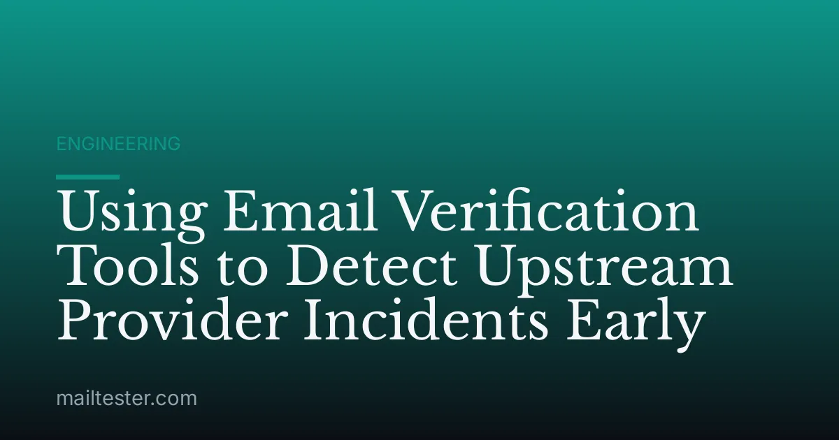 Using Email Verification Tools to Detect Upstream Provider Incidents Early