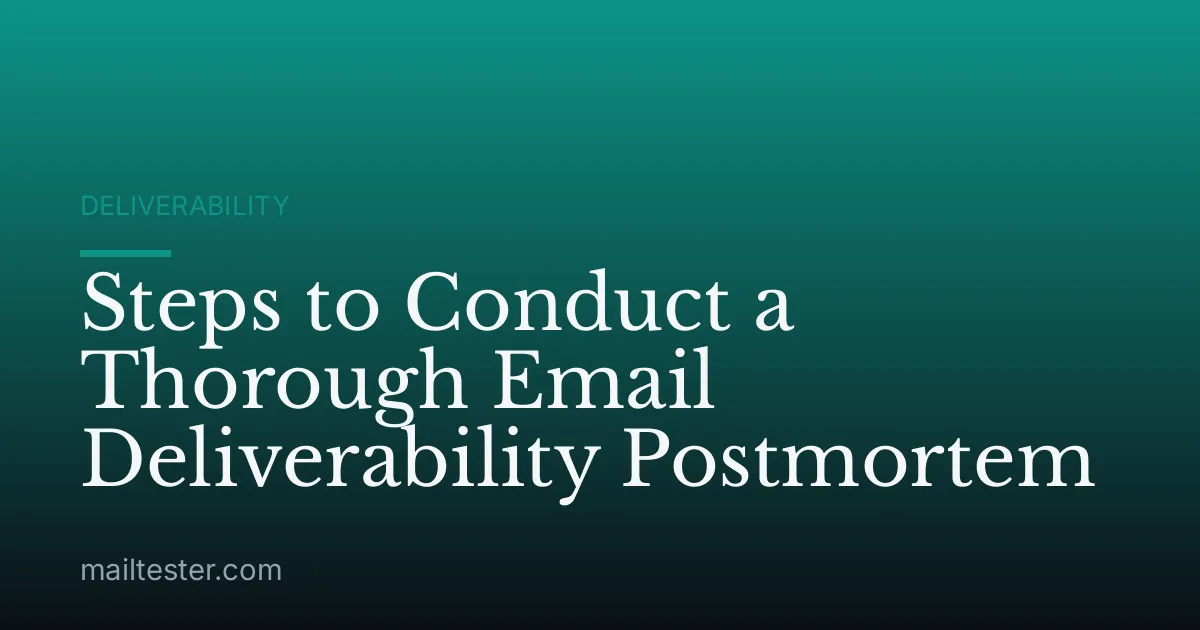 Steps to Conduct a Thorough Email Deliverability Postmortem
