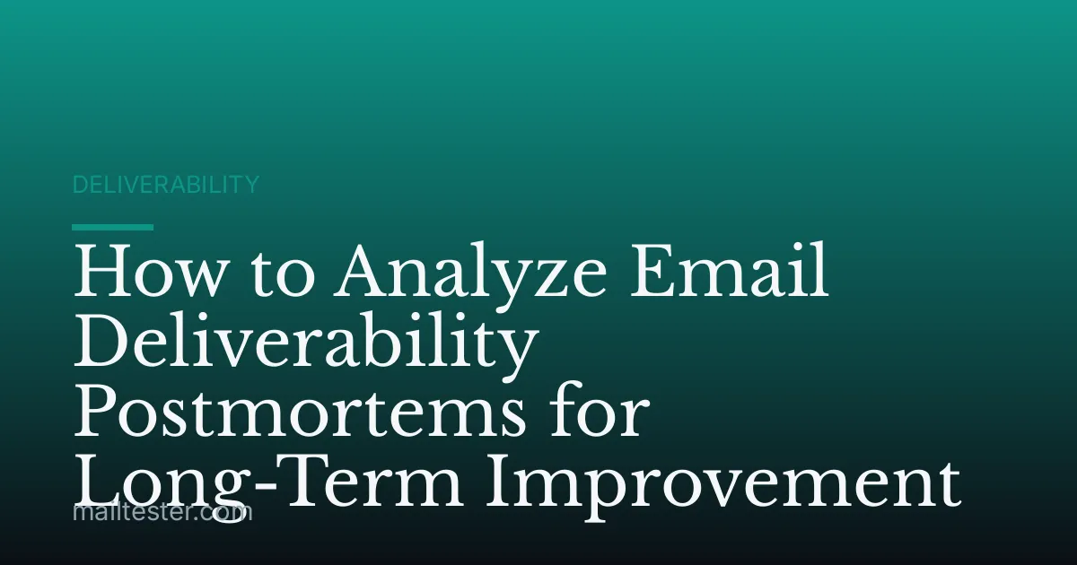 How to Analyze Email Deliverability Postmortems for Long-Term Improvement