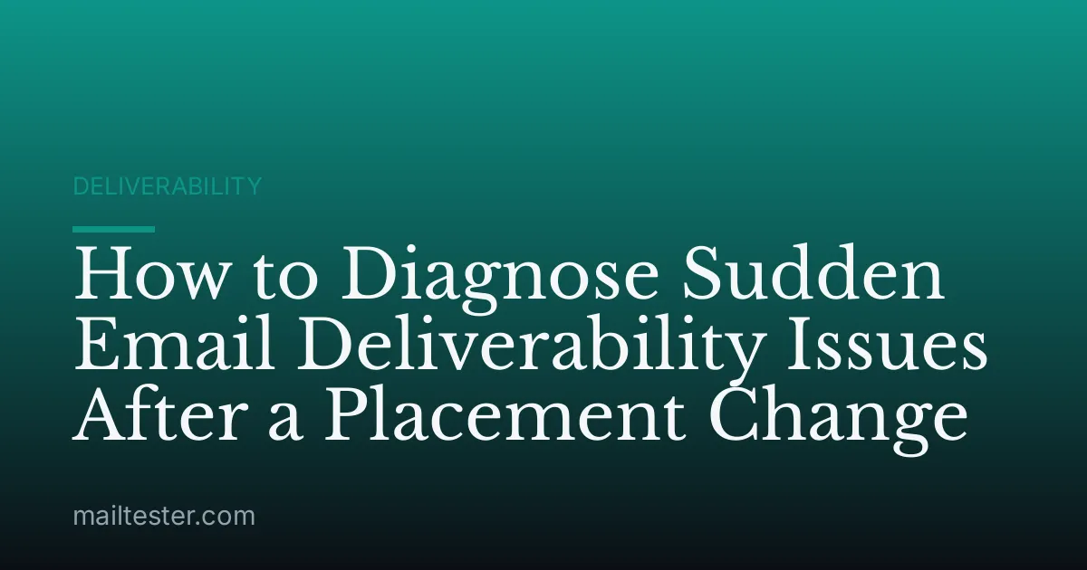 How to Diagnose Sudden Email Deliverability Issues After a Placement Change