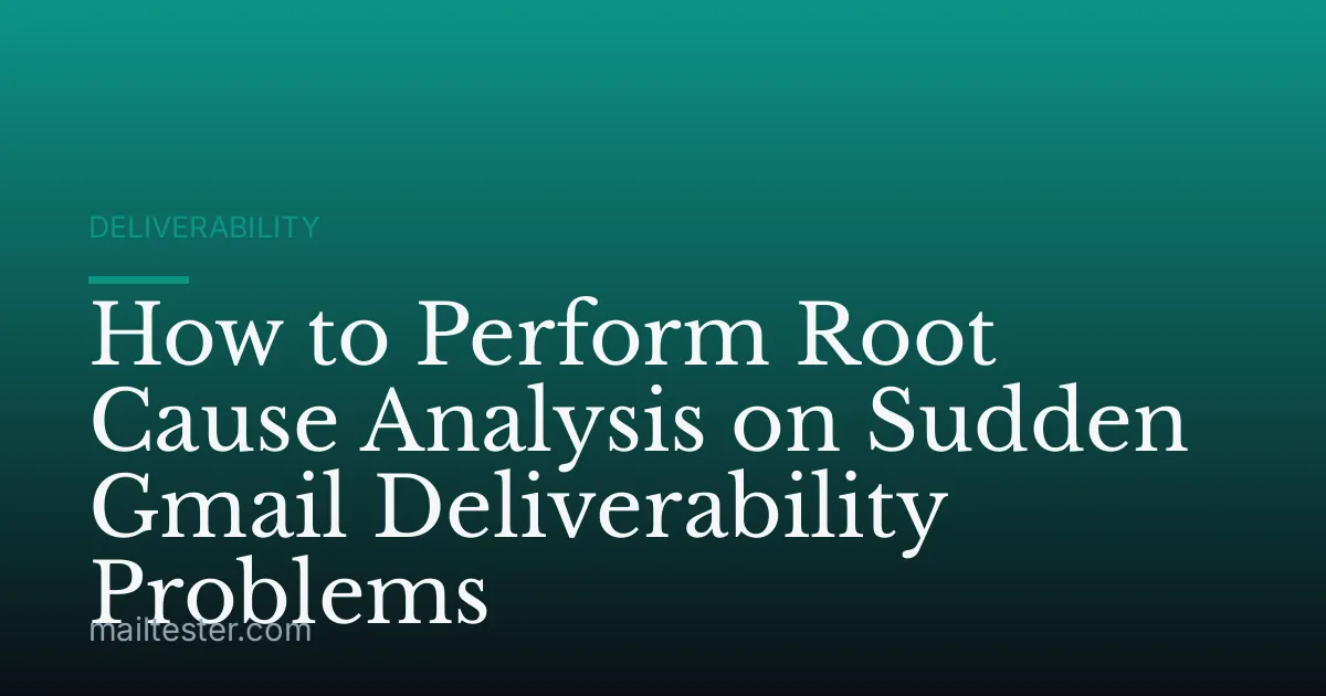 How to Perform Root Cause Analysis on Sudden Gmail Deliverability Problems