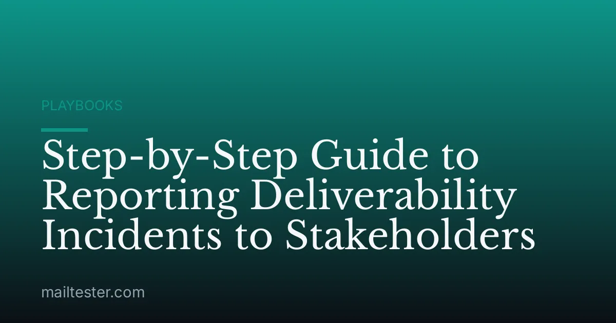 Step-by-Step Guide to Reporting Deliverability Incidents to Stakeholders