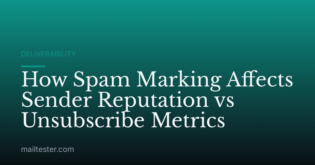 How Spam Marking Affects Sender Reputation vs Unsubscribe Metrics