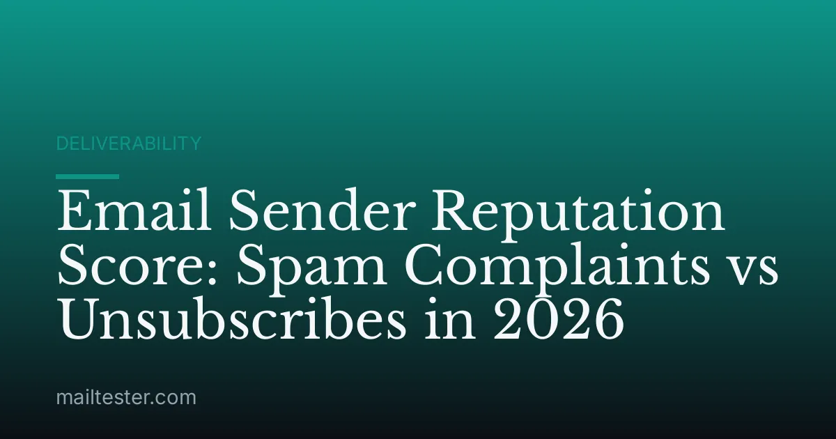 Email Sender Reputation Score: Spam Complaints vs Unsubscribes in 2026