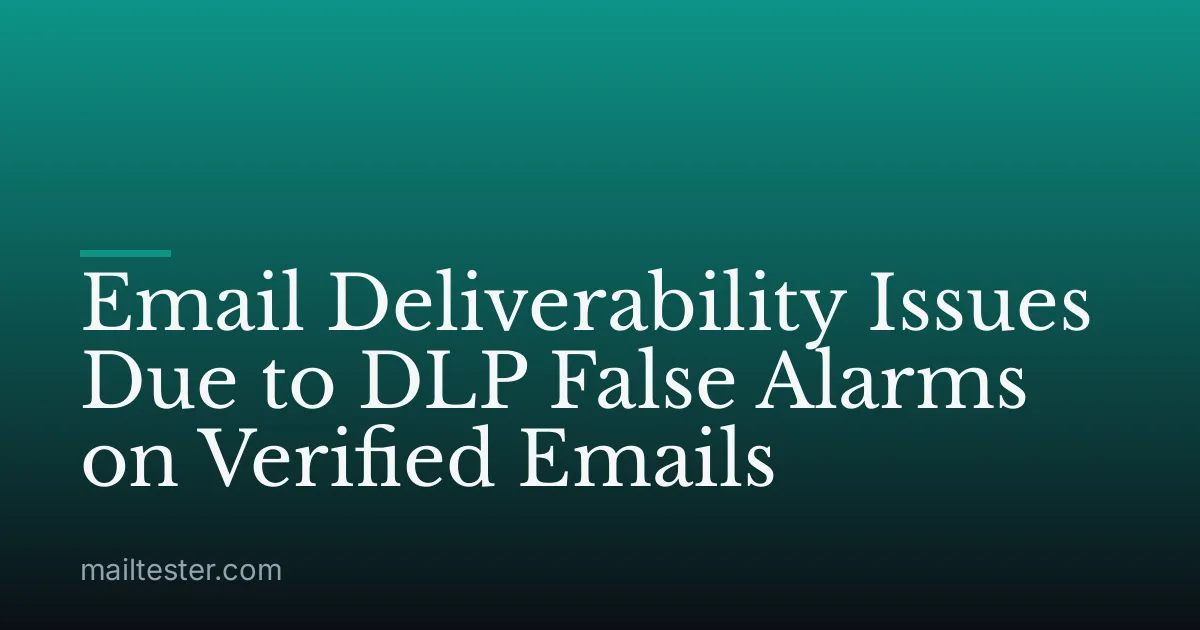 Email Deliverability Issues Due to DLP False Alarms on Verified Emails
