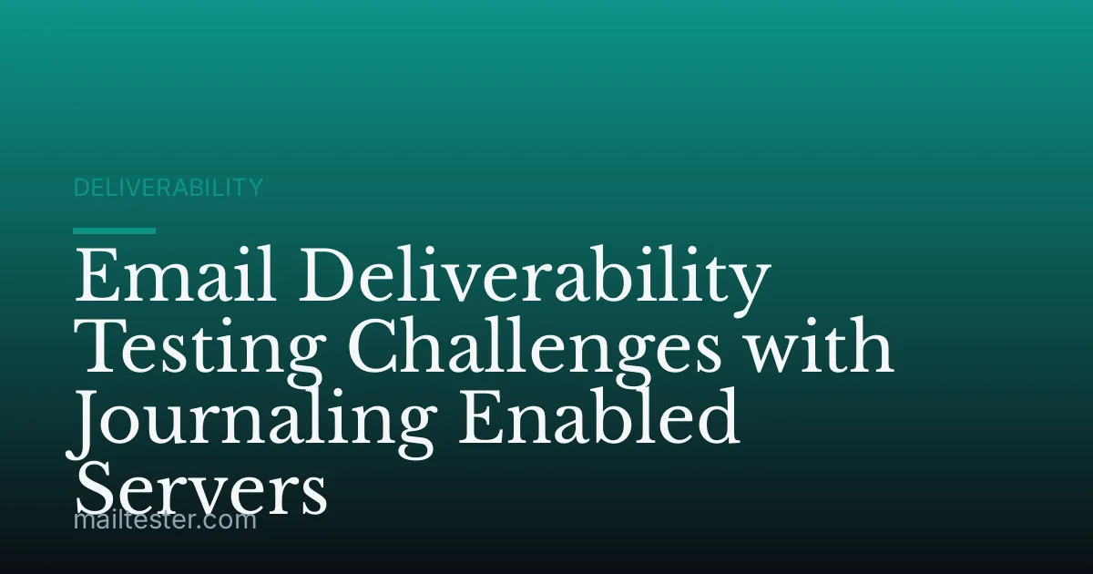 Email Deliverability Testing Challenges with Journaling Enabled Servers